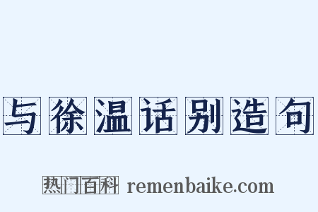 与徐温话别造句是什么意思的图片